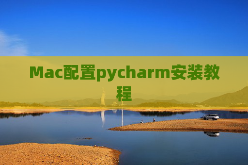Mac配置pycharm安装教程 Mac配置pycharm安装教程